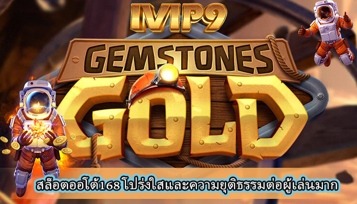 สล็อตออโต้168 โปร่งใสและความยุติธรรมต่อผู้เล่นมาก
