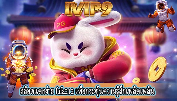 สล็อตแตกง่าย fafa212 เพื่อกระตุ้นความรู้สึกเพลิดเพลิน