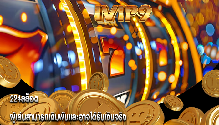 224สล็อต ผู้เล่นสามารถเดิมพันและอาจได้รับเงินจริง