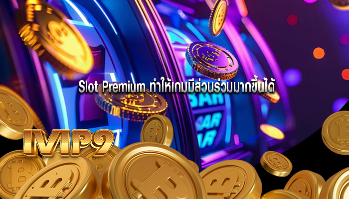 Slot Premium ทำให้เกมมีส่วนร่วมมากขึ้นได้