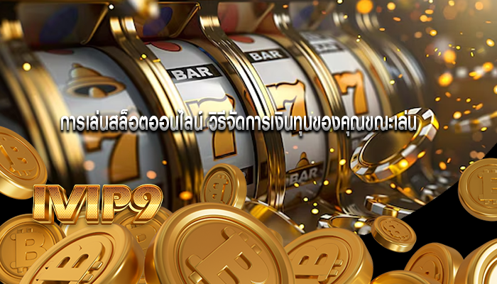 การเล่นสล็อตออนไลน์ วิธีจัดการเงินทุนของคุณขณะเล่น