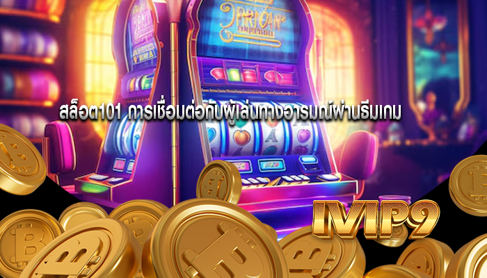 สล็อต101 การเชื่อมต่อกับผู้เล่นทางอารมณ์ผ่านธีมเกม