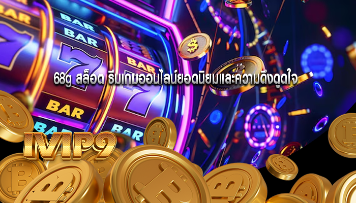 68g สล็อต ธีมเกมออนไลน์ยอดนิยมและความดึงดูดใจ