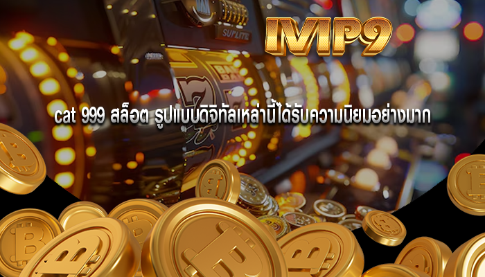 cat 999 สล็อต รูปแบบดิจิทัลเหล่านี้ได้รับความนิยมอย่างมาก