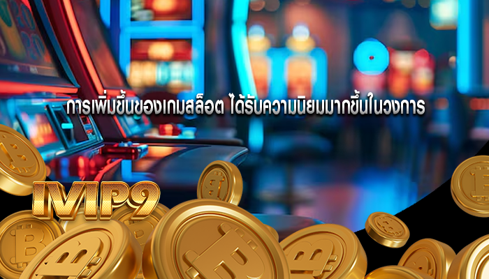 การเพิ่มขึ้นของเกมสล็อต ได้รับความนิยมมากขึ้นในวงการ