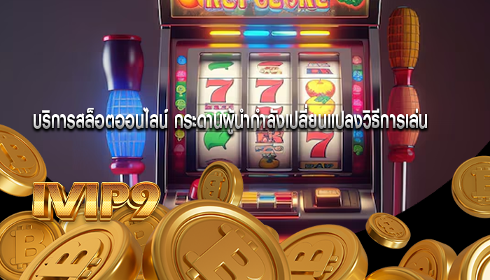 บริการสล็อตออนไลน์ กระดานผู้นำกำลังเปลี่ยนแปลงวิธีการเล่น