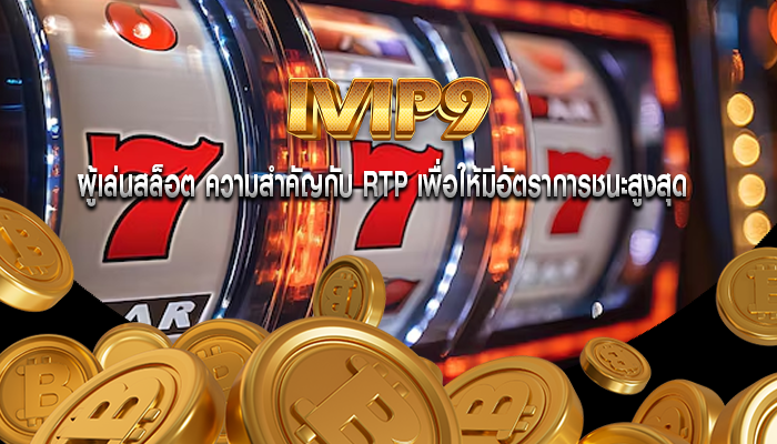 ผู้เล่นสล็อต ความสำคัญกับ RTP เพื่อให้มีอัตราการชนะสูงสุด