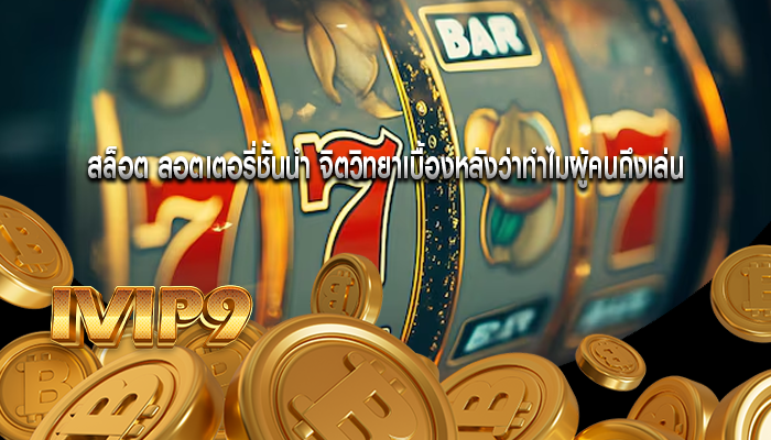 สล็อต ลอตเตอรี่ชั้นนำ จิตวิทยาเบื้องหลังว่าทำไมผู้คนถึงเล่น