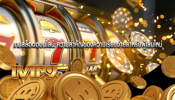 เกมสล็อตออนไลน์ ความสำคัญของความเรียบง่ายสำหรับผู้เล่นใหม่