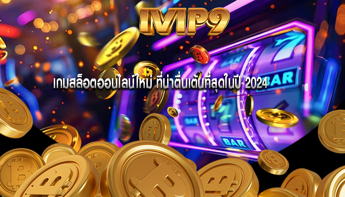 เกมสล็อตออนไลน์ใหม่ ที่น่าตื่นเต้นที่สุดในปี 2024