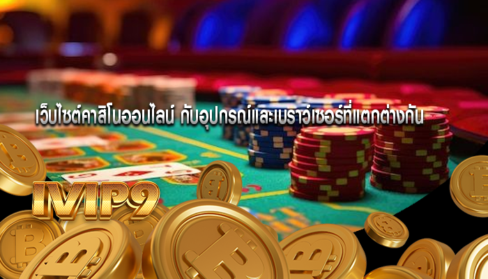 เว็บไซต์คาสิโนออนไลน์ กับอุปกรณ์และเบราว์เซอร์ที่แตกต่างกัน