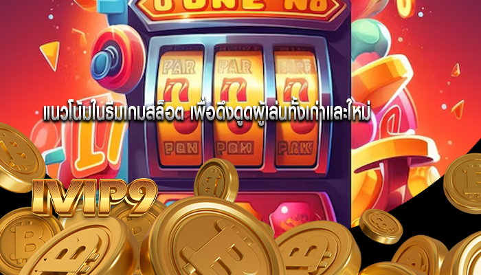 แนวโน้มในธีมเกมสล็อต เพื่อดึงดูดผู้เล่นทั้งเก่าและใหม่