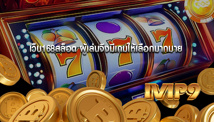เว็บ168สล็อต ผู้เล่นจึงมีเกมให้เลือกมากมาย