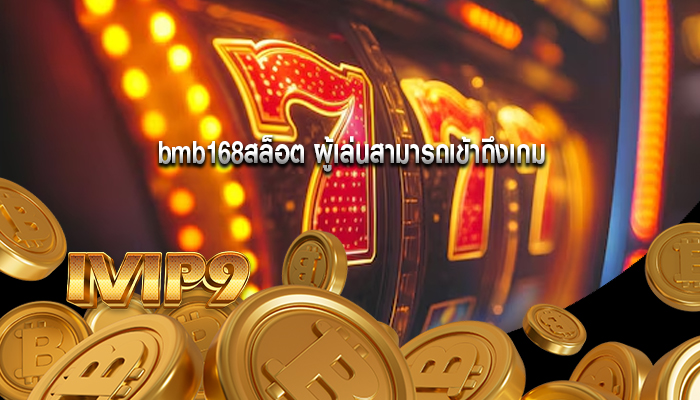 bmb168สล็อต ผู้เล่นสามารถเข้าถึงเกม